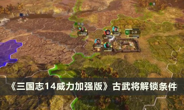 《三国志14威力加强版》古武将怎么解锁 古武将解锁条件