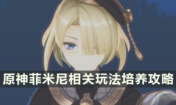 原神菲米尼培养攻略 菲米尼相关玩法攻略