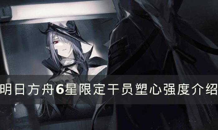 《明日方舟》塑心值得练吗 6星限定干员塑心强度介绍