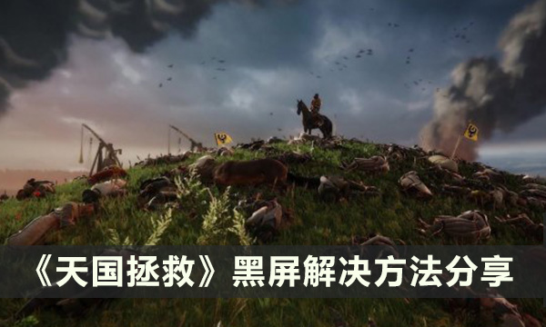 《天国拯救》黑屏怎么办 黑屏解决方法分享