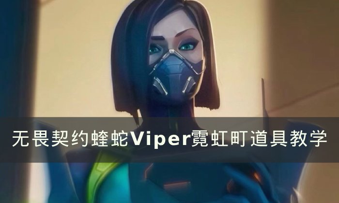 《无畏契约》蝰蛇霓虹町怎么玩 蝰蛇Viper霓虹町道具教学