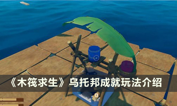 《木筏求生》乌托邦成就怎么达成 乌托邦成就玩法介绍