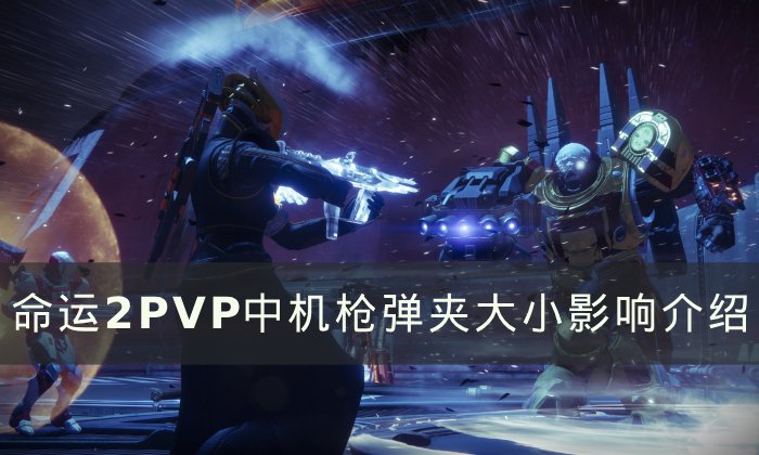 《命运2》机枪弹夹大小有影响吗 PVP中机枪弹夹大小影响介绍