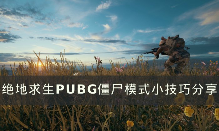《绝地求生》僵尸模式怎么玩 PUBG僵尸模式小技巧分享