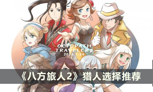 《八方旅人2》猎人怎么选择 猎人选择推荐