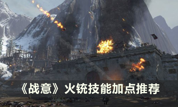 《战意》火铳技能怎么加点 火铳技能加点推荐