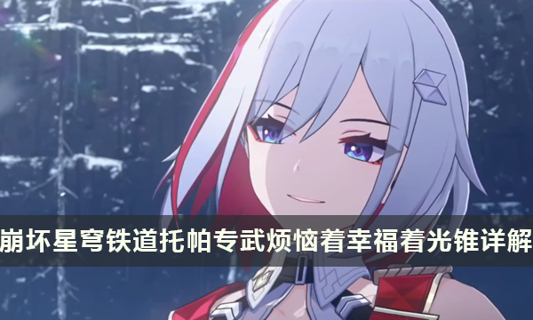 《崩坏星穹铁道》托帕专武怎么样 烦恼着幸福着光锥详解