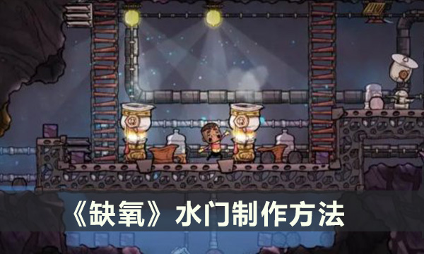 《缺氧》水门怎么制作 水门制作方法