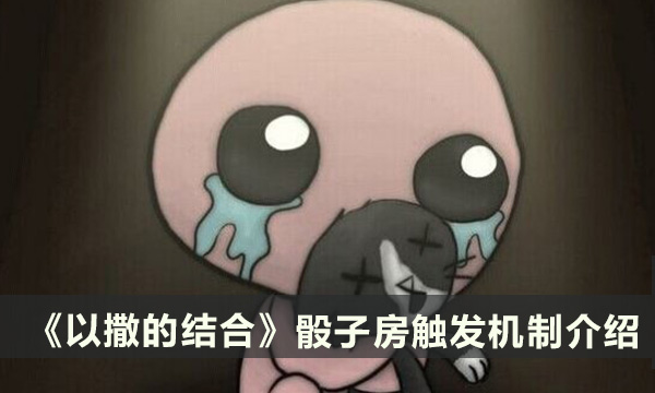 《以撒的结合》骰子房怎么触发 骰子房触发机制介绍