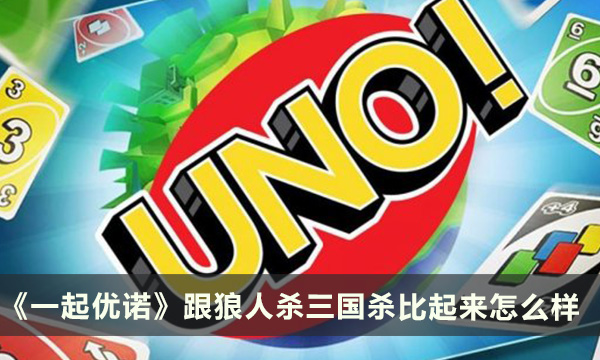 《一起优诺》好玩吗 跟狼人杀三国杀比起来怎么样