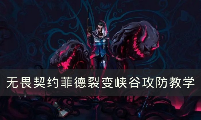 《无畏契约》菲德裂变峡谷怎么玩 菲德裂变峡谷攻防教学