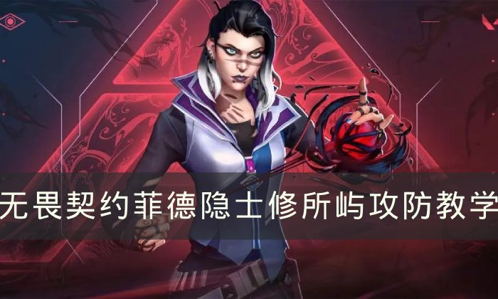 《无畏契约》菲德隐士修所怎么玩 菲德隐士修所攻防教学