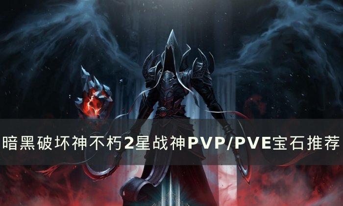 《暗黑破坏神不朽》2星战神PVP/PVE宝石怎么选 2星战神PVP/PVE宝石推荐