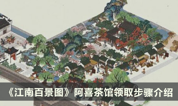 《江南百景图》阿喜茶馆怎么领取 阿喜茶馆领取步骤介绍