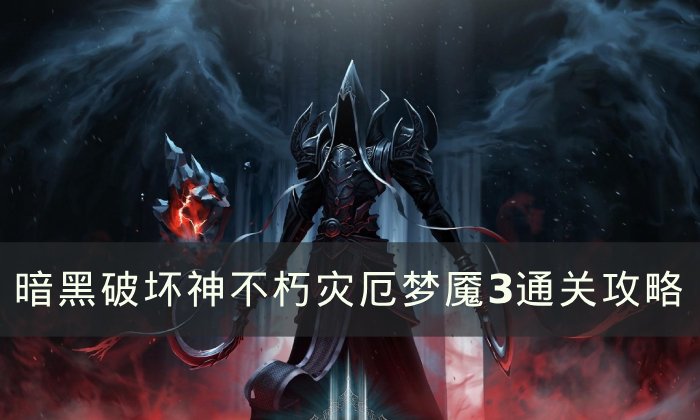 《暗黑破坏神不朽》灾厄梦魇3怎么过 灾厄梦魇3通关攻略