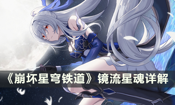 《崩坏星穹铁道》镜流星魂详解 镜流星魂介绍分析