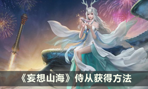 《妄想山海》侍从怎么获得 侍从获得方法