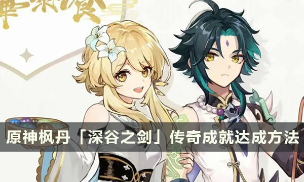 原神枫丹「深谷之剑」战胜地方传奇成就的达成方法