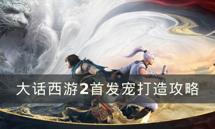 《大话西游2》首发宠怎么打造 首发宠打造攻略