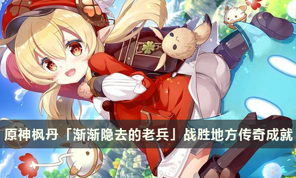 原神枫丹「渐渐隐去的老兵」战胜地方传奇成就