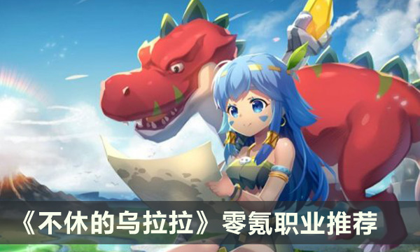 《不休的乌拉拉》零氪职业有哪些 零氪职业推荐