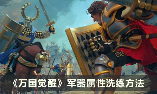 《万国觉醒》军器属性怎么改变的 军器属性洗练方法