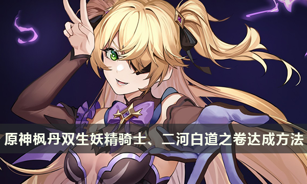 原神枫丹「双生妖精骑士」「二河白道之卷」战胜地方传奇两个成就