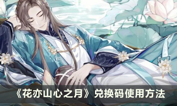 《花亦山心之月》兑换码怎么用 兑换码使用方法