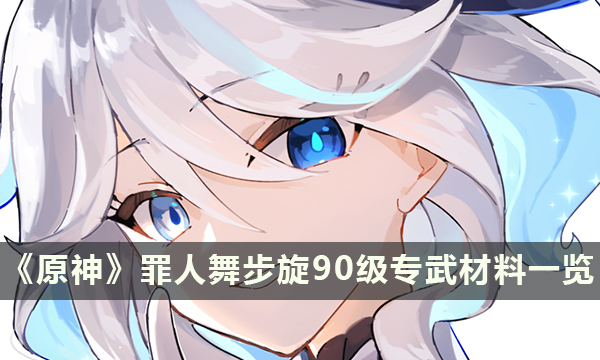 《原神》罪人舞步旋90级专武材料一览 芙宁娜专武培养材料