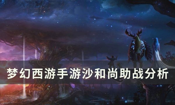 《梦幻西游手游》沙和尚助战怎么样 沙和尚助战分析