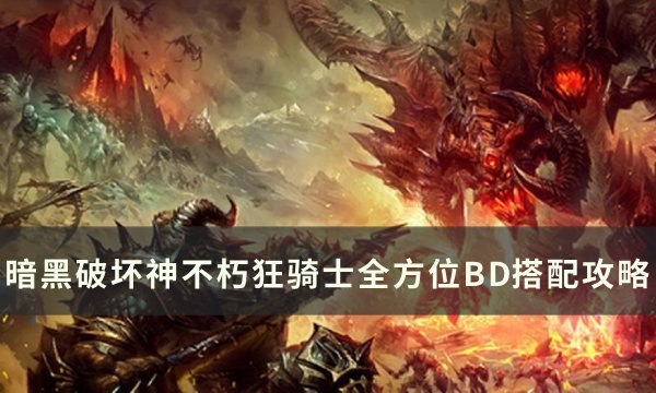 《暗黑破坏神不朽》狂骑士怎么搭配装备技能 狂骑士全方位BD搭配攻略