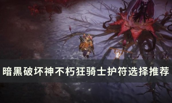 《暗黑破坏神不朽》狂骑士护符怎么选 狂骑士护符选择推荐