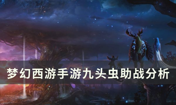 《梦幻西游手游》九头虫助战怎么样 九头虫助战分析