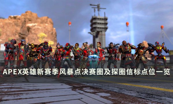 《APEX英雄》新赛季风暴点探圈信标在哪 决赛圈及探圈信标点位一览