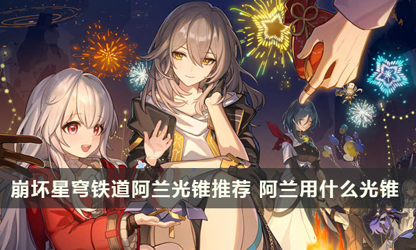崩坏星穹铁道阿兰光锥推荐 阿兰用什么光锥