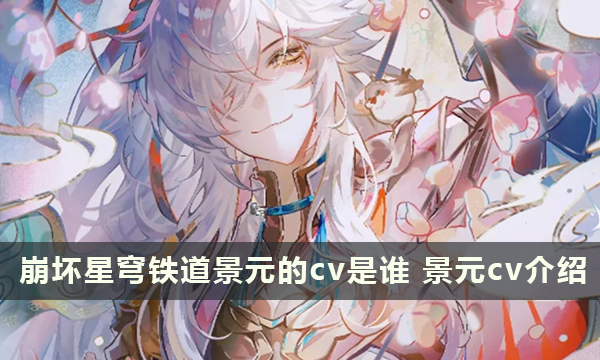 崩坏星穹铁道景元的cv是谁 景元cv介绍