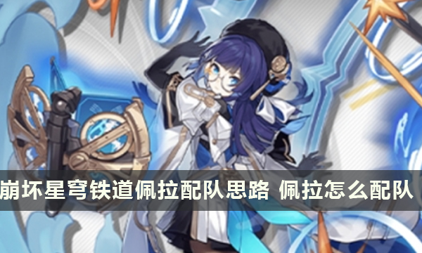 崩坏星穹铁道佩拉配队思路 佩拉怎么配队