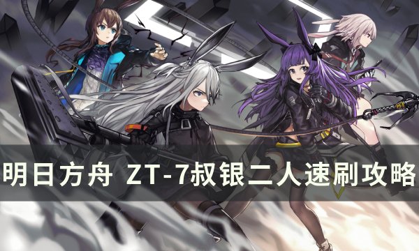 《明日方舟》ZT-7怎么通关 ZT-7叔银二人速刷攻略