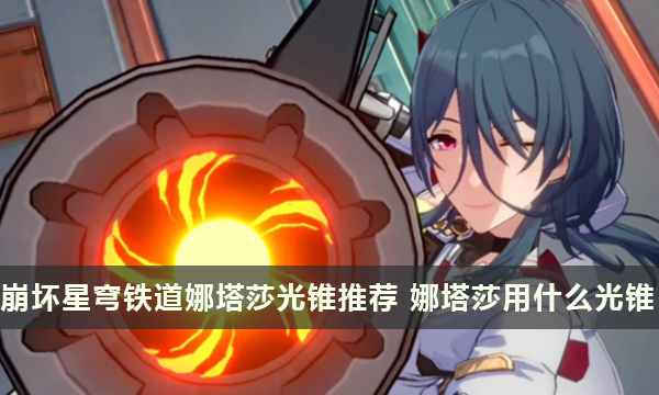 崩坏星穹铁道娜塔莎光锥推荐 娜塔莎用什么光锥