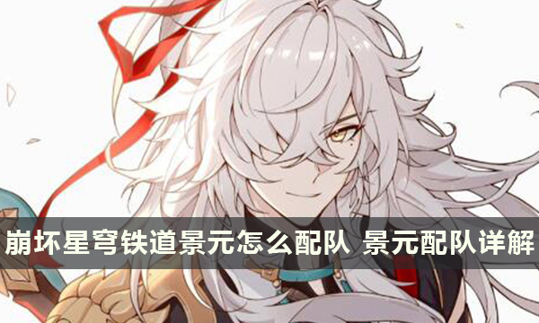 崩坏星穹铁道景元怎么配队 景元配队详解