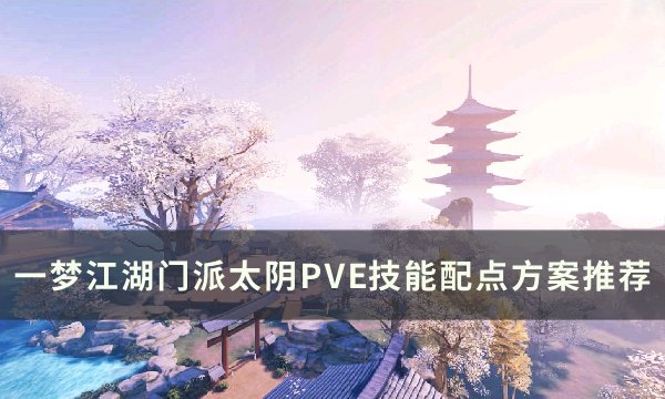 《一梦江湖》门派太阴技能怎么加点 门派太阴PVE技能配点方案推荐