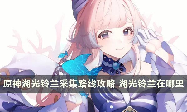 原神湖光铃兰采集路线攻略 湖光铃兰在哪里