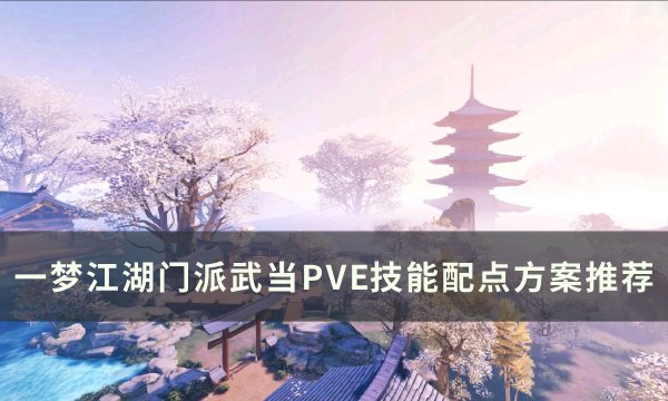 《一梦江湖》门派武当技能怎么加点 门派武当PVE技能配点方案推荐