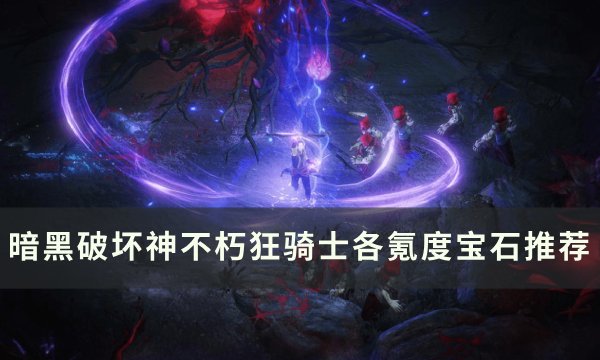 《暗黑破坏神不朽》狂骑士宝石怎么选 狂骑士各氪度宝石推荐