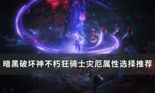 《暗黑破坏神不朽》狂骑士灾厄属性怎么选 狂骑士灾厄属性选择推荐