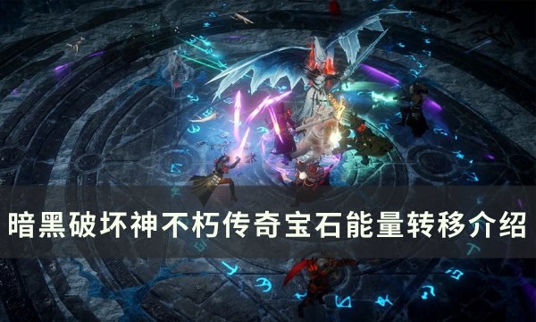 《暗黑破坏神不朽》传奇宝石能量转移怎么弄 传奇宝石能量转移介绍