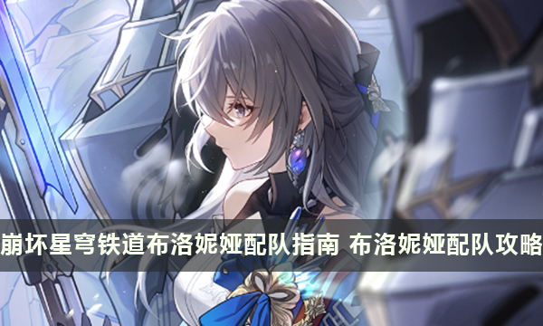 崩坏星穹铁道布洛妮娅配队指南 布洛妮娅配队攻略