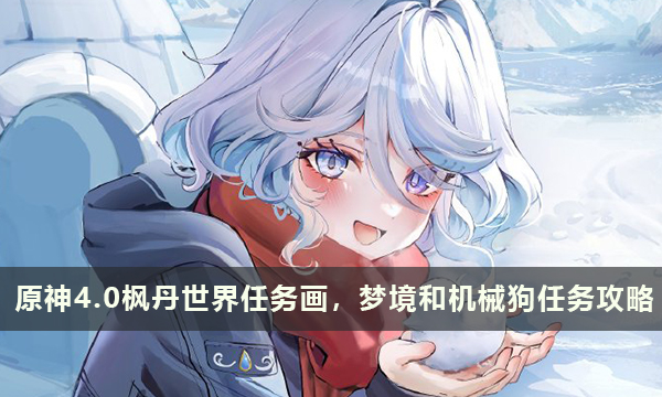 原神4.0枫丹世界任务画，梦境和机械狗任务攻略