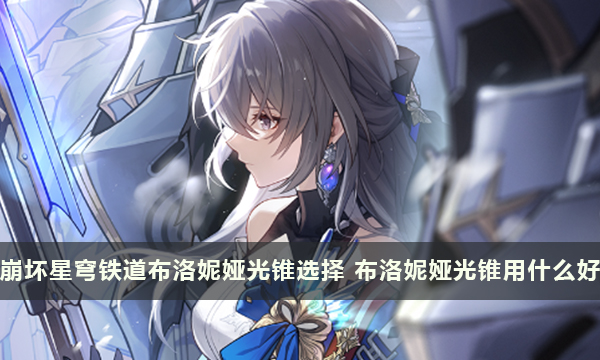 崩坏星穹铁道布洛妮娅光锥选择 布洛妮娅光锥用什么好