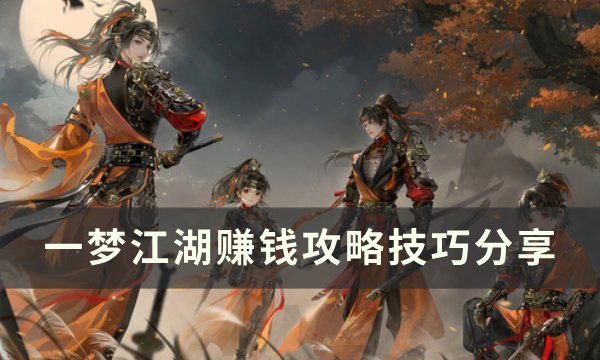 《一梦江湖》铜币/银两/银票怎么获取 赚钱攻略技巧分享